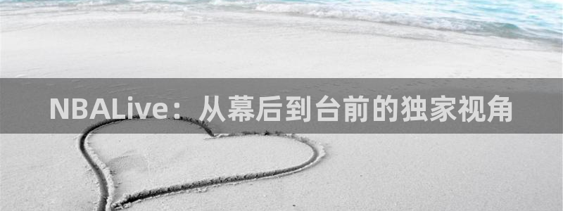 乐球直播官网入口在线观看：NBALive：从幕后到台前的独家视角