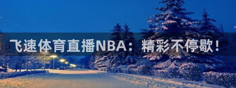乐球直播(无插件)足球：飞速体育直播NBA：精彩不停歇！